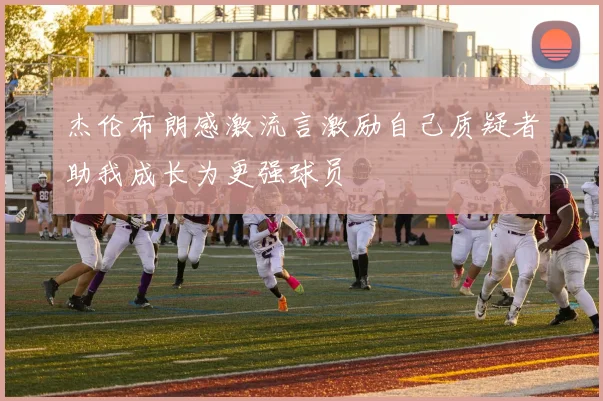 杰伦布朗感激流言激励自己质疑者助我成长为更强球员